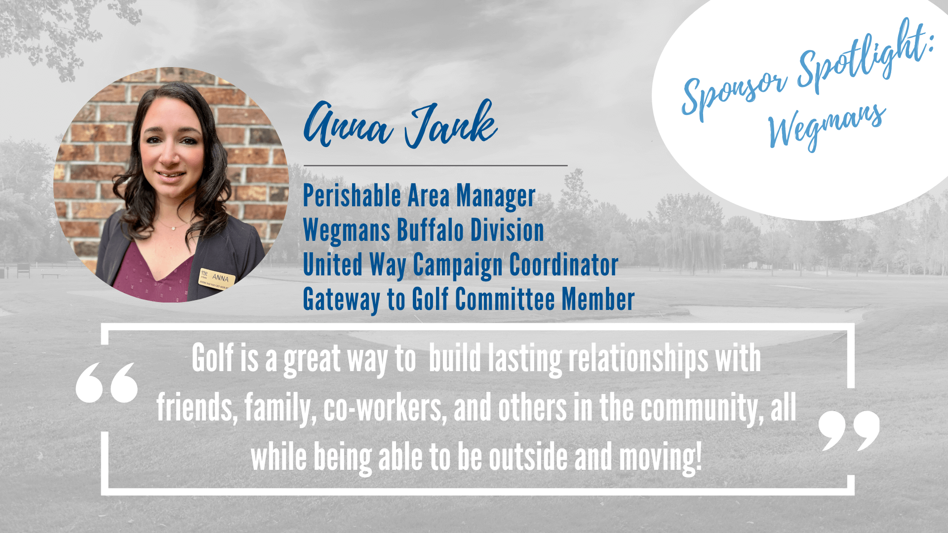 Image of Anna Jank Perishable Area Manager Wegmans Buffalo Division with a quote "Golf is a great way to build lasting relationships with friends, family, co-workers, and others in the community, all while being able to be outside and moving!"